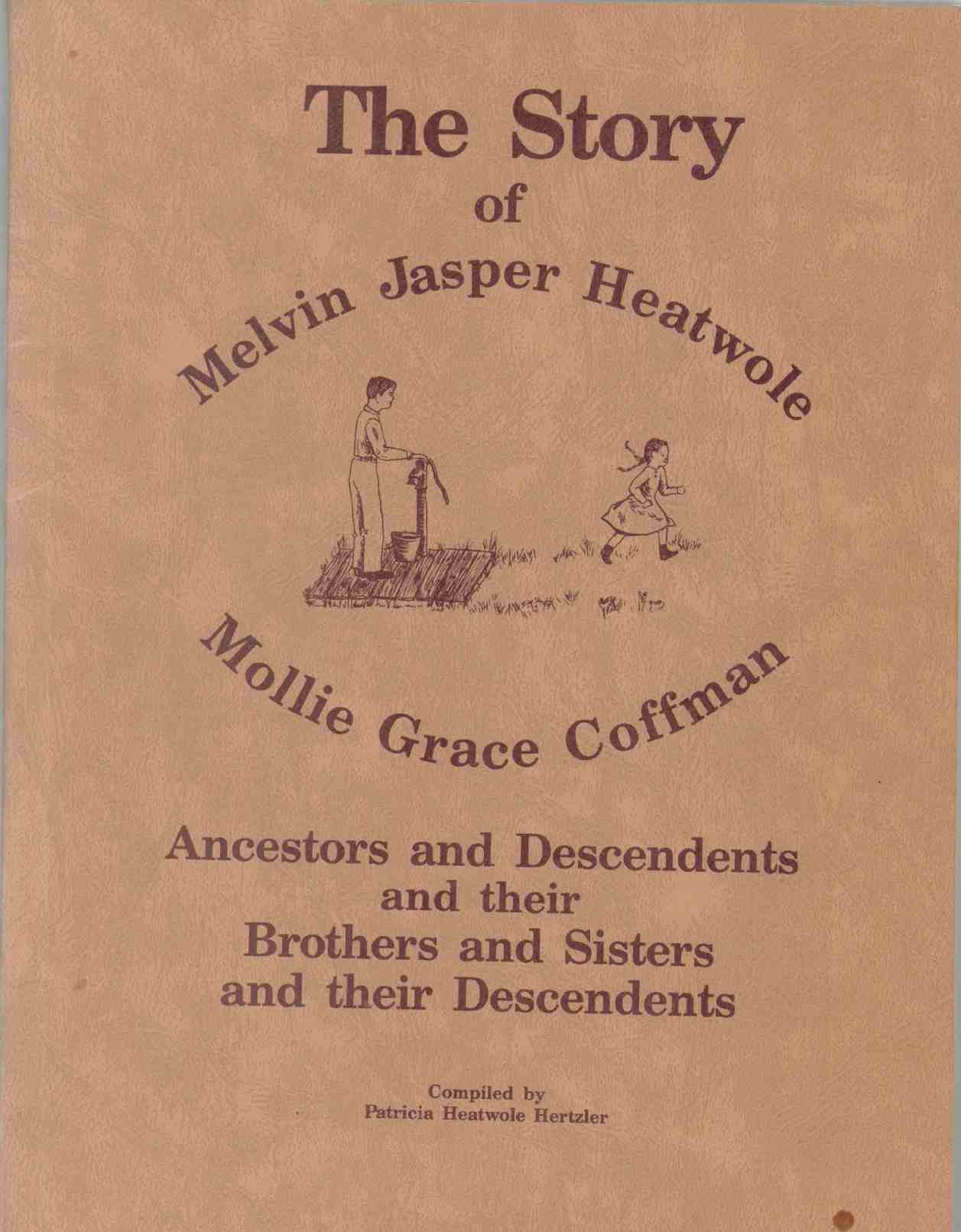 Image for THE STORY OF MELVIN JASPER HEATWOLE MOLLIE GRACE COFFMAN Ancestors and Descendents and Their Brothers and Sisters and Their Descendents