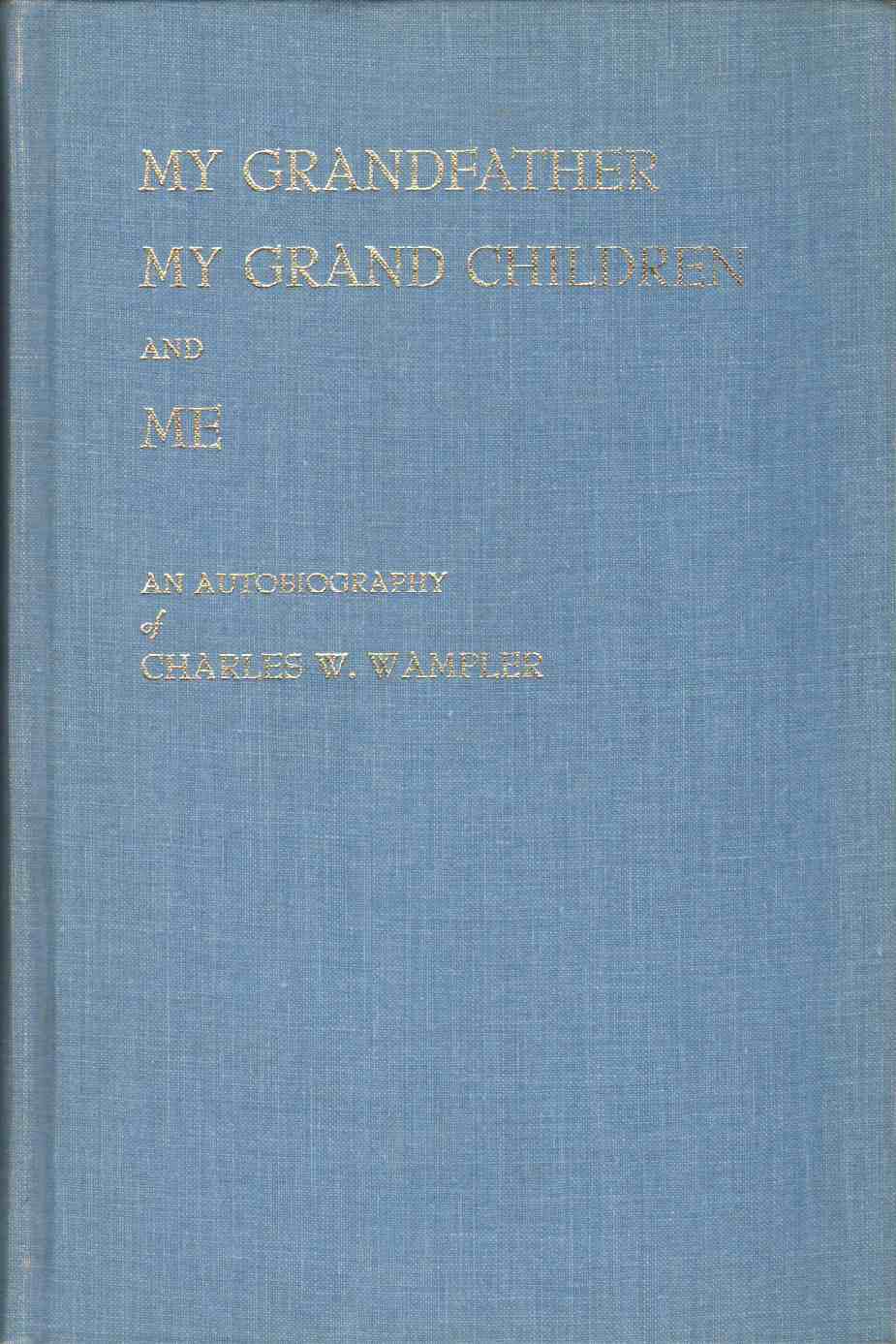 Image for MY GRANDFATHER, MY GRAND CHILDREN, AND ME An Autobiography of Charles W. Wampler