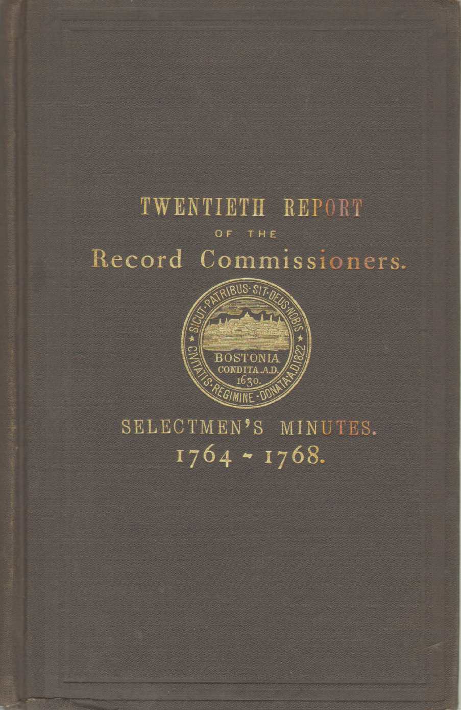 Image for A REPORT OF THE RECORD COMMISSIONERS OF THE CITY OF BOSTON, Containing the Selectmen's Minutes from 1764 through 1768