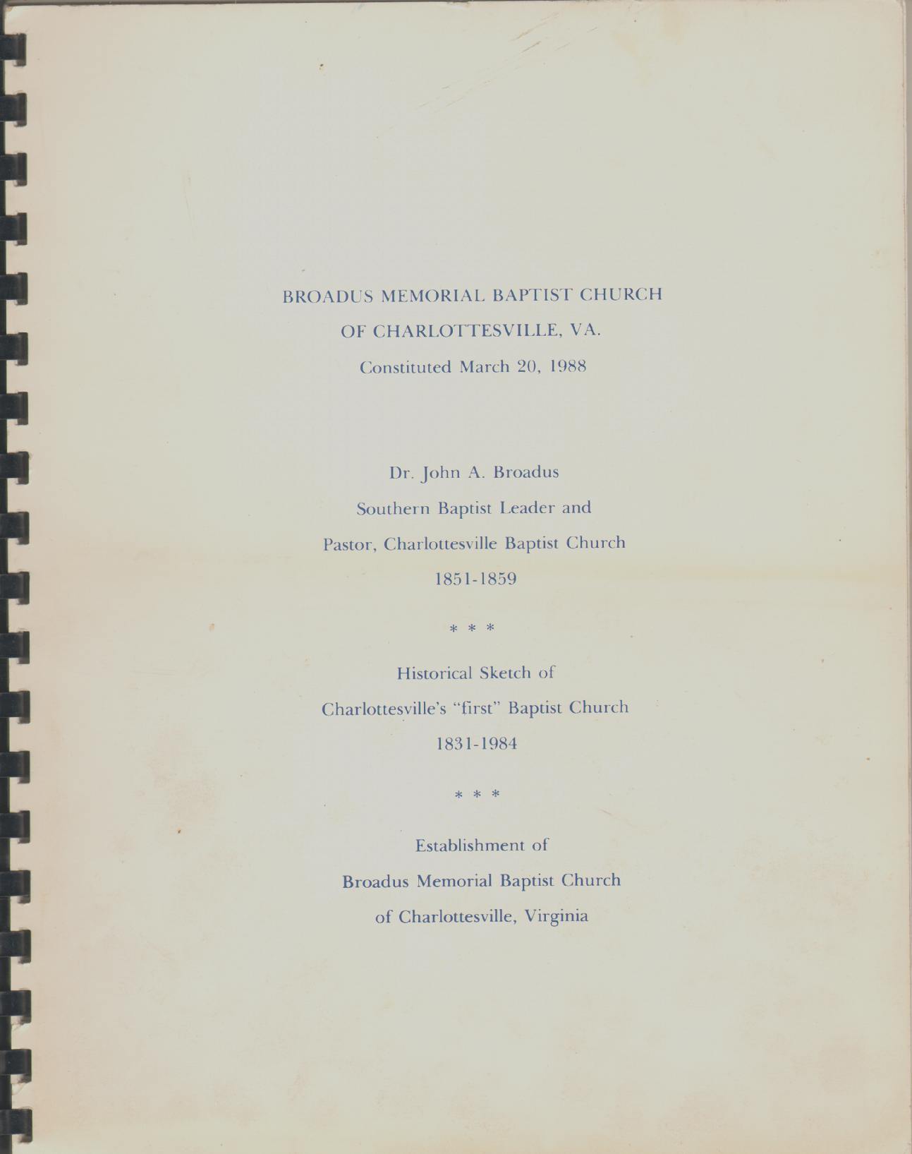 Image for BROADUS MEMORIAL BAPTIST CHURCH OF CHARLOTTESVILLE, VA CONSTITUTED MARCH 20, 1988 With 1. Dr. John A. Broadus Southern Baptist Leader and Pastor, Charlottesville Baptist Church 1851 - 1859. 2. Historical Sketch of Charlottesville's "First" Baptist Church 1831 - 1984. 3. Establishment of Broadus Memorial Baptist Church