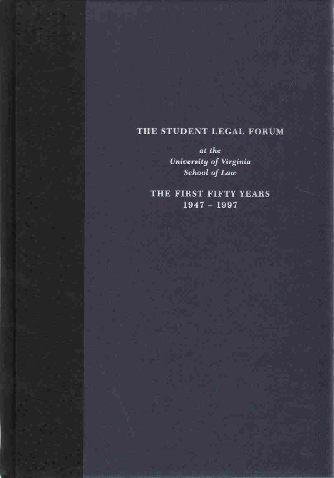 Image for THE STUDENT LEGAL FORUM AT THE UNIVERSITY OF VIRGINIA SCHOOL OF LAW The First Fifty Years, 1947-1997